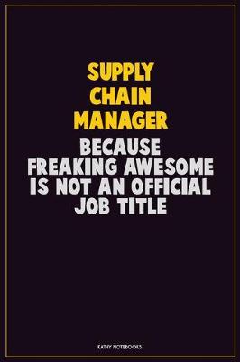 Book cover for Supply Chain Manager, Because Freaking Awesome Is Not An Official Job Title