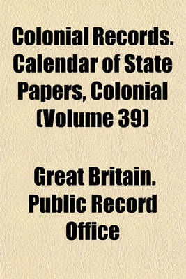 Book cover for Colonial Records. Calendar of State Papers, Colonial (Volume 39)