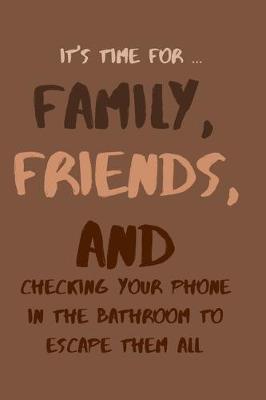 Book cover for It's Time For... Family, Friends, and Checking Your Phone in the Bathroom to Escape Them All!