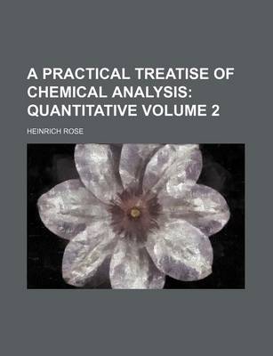 Book cover for A Practical Treatise of Chemical Analysis Volume 2