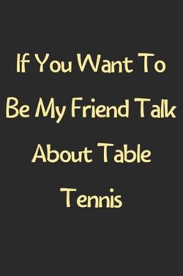 Book cover for If You Want To Be My Friend Talk About Table Tennis