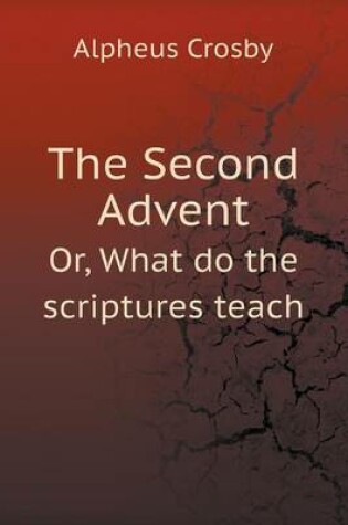 Cover of The Second Advent Or, What do the scriptures teach