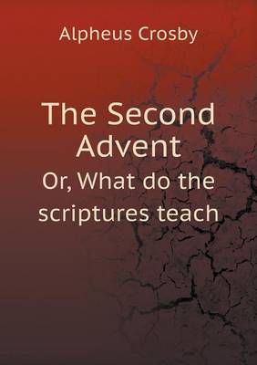 Book cover for The Second Advent Or, What do the scriptures teach