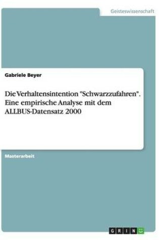 Cover of Die Verhaltensintention Schwarzzufahren. Eine empirische Analyse mit dem ALLBUS-Datensatz 2000