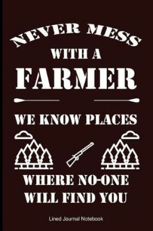 Cover of Never Mess With A Farmer, We Know Places Where No One Will Find You