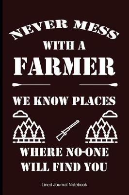 Book cover for Never Mess With A Farmer, We Know Places Where No One Will Find You