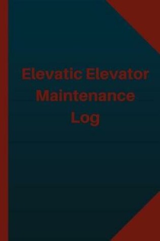 Cover of Elevatic Elevator Maintenance Log (Logbook, Journal - 124 pages 6x9 inches)
