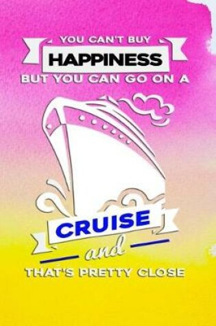 Cover of You Can't Buy Happiness But You Can Go on a Cruise and That's Pretty Close