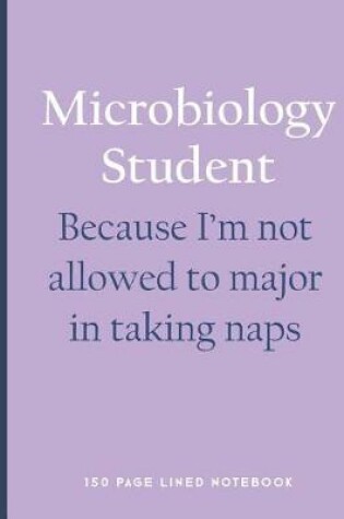 Cover of Microbiology Student - Because I'm Not Allowed to Major in Taking Naps