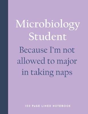 Book cover for Microbiology Student - Because I'm Not Allowed to Major in Taking Naps