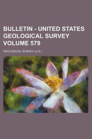 Cover of Bulletin - United States Geological Survey Volume 579