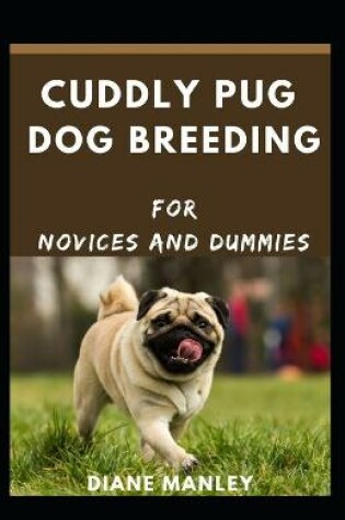 Cover of Cuddly Pug Dog Breeding For Novices And Dummies