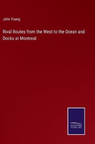 Cover of Rival Routes from the West to the Ocean and Docks at Montreal