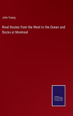 Book cover for Rival Routes from the West to the Ocean and Docks at Montreal