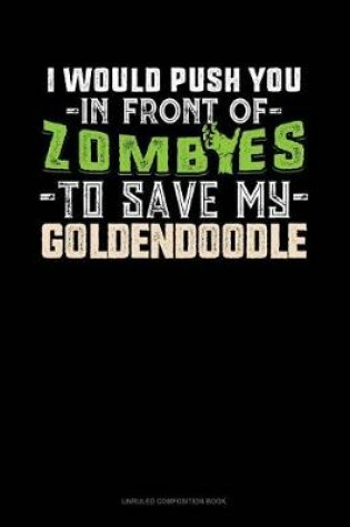 Cover of I Would Push You in Front of Zombies to Save My Goldendoodle