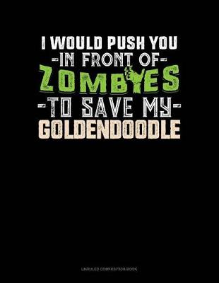 Cover of I Would Push You in Front of Zombies to Save My Goldendoodle