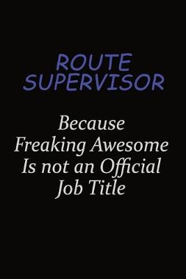 Book cover for Route Supervisor Because Freaking Awesome Is Not An Official Job Title