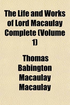 Book cover for The Life and Works of Lord Macaulay Complete (Volume 1)