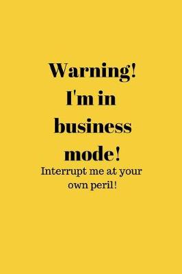 Book cover for Warning! I'm in business mode! Interrupt me at your own peril!