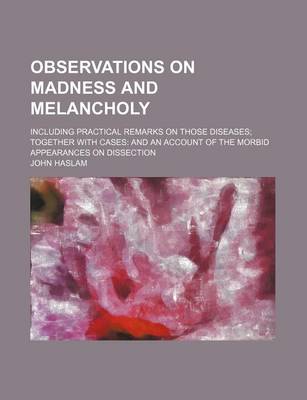 Book cover for Observations on Madness and Melancholy; Including Practical Remarks on Those Diseases Together with Cases and an Account of the Morbid Appearances on