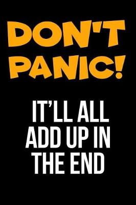 Book cover for Don't Panic! It Will All Add Up in the End Gift Notebook for an Accountant, Medium Ruled Blank Journal