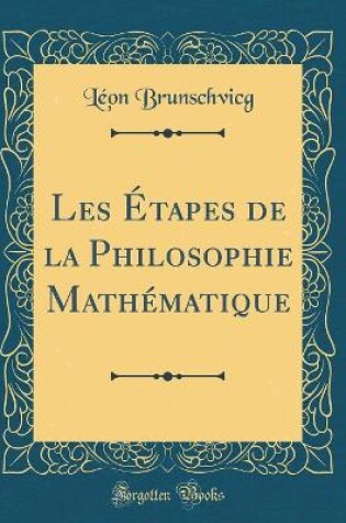 Cover of Les Etapes de la Philosophie Mathematique (Classic Reprint)