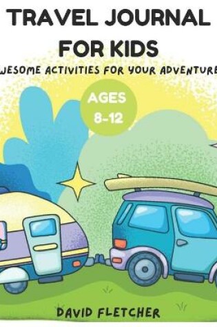 Cover of Travel Journal for Kids Ages 8-12 - Awesome Activities for Your Adventures