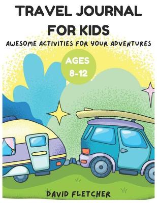 Book cover for Travel Journal for Kids Ages 8-12 - Awesome Activities for Your Adventures