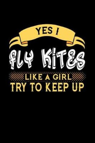 Cover of Yes I Fly Kites Like a Girl Try to Keep Up