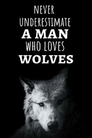 Cover of Never Underestimate A Man Who Loves Wolves