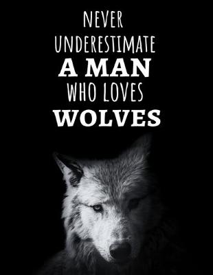 Book cover for Never Underestimate A Man Who Loves Wolves