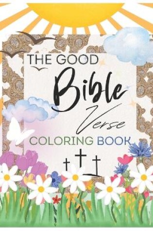 Cover of The Good Bible Verse Coloring Book- Positive Affirmation and inspuration (TEEN & ADULT)