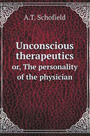 Cover of Unconscious therapeutics or, The personality of the physician