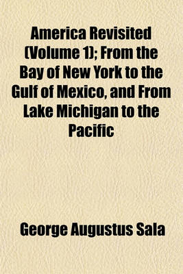 Book cover for America Revisited (Volume 1); From the Bay of New York to the Gulf of Mexico, and from Lake Michigan to the Pacific