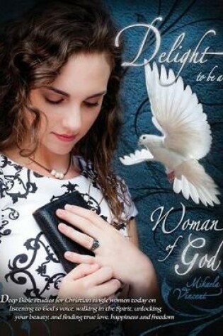 Cover of Delight to Be a Woman of God (Mv Best Seller Bible Study Guide/Devotion Workbook on Drawing Near to God, Acceptance, Dating, Loving Well, Armor of God, Spiritual Warfare, Battlefield of the Mind, Jesus Calling, Overcoming Fear, Depression, Strongholds)