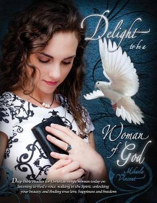 Book cover for Delight to Be a Woman of God (Mv Best Seller Bible Study Guide/Devotion Workbook on Drawing Near to God, Acceptance, Dating, Loving Well, Armor of God, Spiritual Warfare, Battlefield of the Mind, Jesus Calling, Overcoming Fear, Depression, Strongholds)