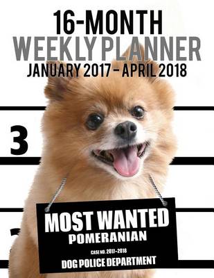 Cover of Most Wanted Pomeranian 2017-2018 Weekly Planner - 16 Month