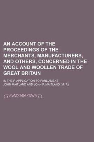 Cover of An Account of the Proceedings of the Merchants, Manufacturers, and Others, Concerned in the Wool and Woollen Trade of Great Britain; In Their Application to Parliament
