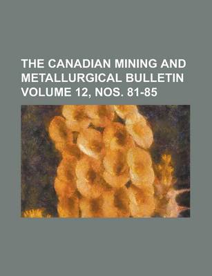 Book cover for The Canadian Mining and Metallurgical Bulletin Volume 12, Nos. 81-85