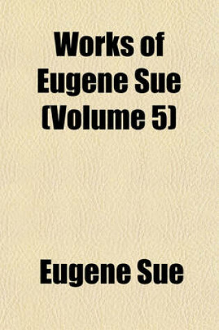 Cover of Works of Eugene Sue Volume 5; The Mysteries of Paris