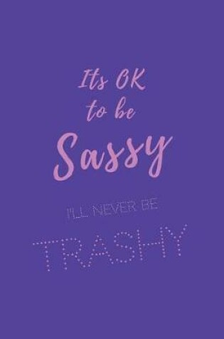 Cover of Its ok to be sassy. I'll never be trashy