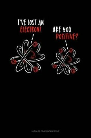 Cover of I've Lost an Electron Are You Positive?