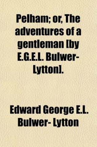 Cover of Pelham; Or, the Adventures of a Gentleman [By E.G.E.L. Bulwer-Lytton].