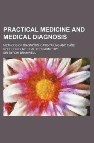 Cover of Practical Medicine and Medical Diagnosis; Methods of Diagnosis; Case-Taking and Case Recording; Medical Thermometry