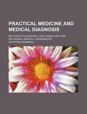 Book cover for Practical Medicine and Medical Diagnosis; Methods of Diagnosis; Case-Taking and Case Recording; Medical Thermometry