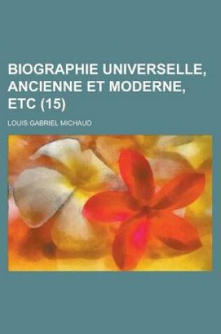 Cover of Biographie Universelle, Ancienne Et Moderne, Etc (15 )