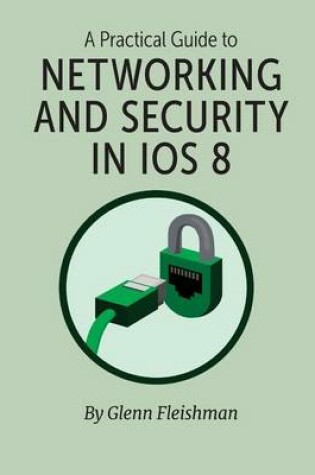 Cover of A Practical Guide to Networking and Security in IOS 8