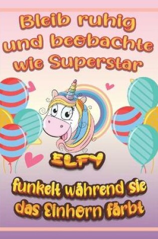 Cover of Bleib ruhig und beobachte wie Superstar Elfy funkelt wahrend sie das Einhorn farbt