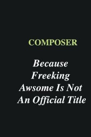 Cover of Composer Because Freeking Awsome is Not An Official Title