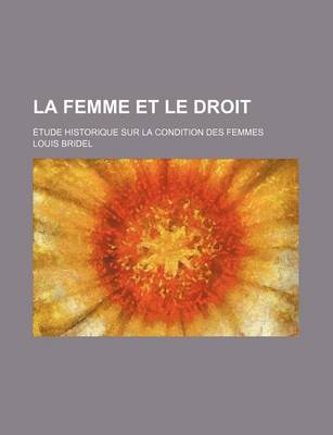 Book cover for La Femme Et Le Droit; Etude Historique Sur La Condition Des Femmes